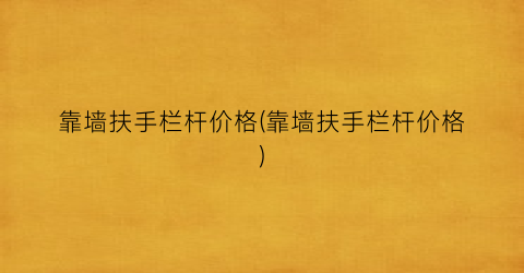 靠墙扶手栏杆价格(靠墙扶手栏杆价格)