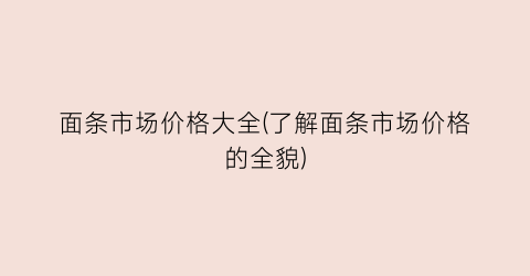 面条市场价格大全(了解面条市场价格的全貌)