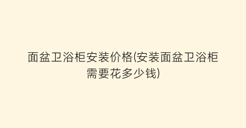 面盆卫浴柜安装价格(安装面盆卫浴柜需要花多少钱)