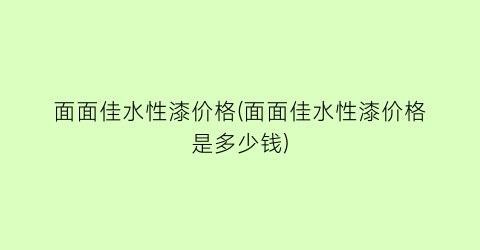 面面佳水性漆价格(面面佳水性漆价格是多少钱)