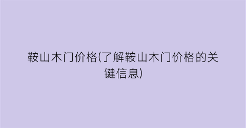 鞍山木门价格(了解鞍山木门价格的关键信息)