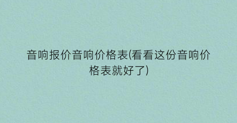 “音响报价音响价格表(看看这份音响价格表就好了)