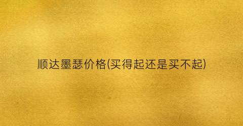 顺达墨瑟价格(买得起还是买不起)