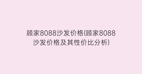 顾家8088沙发价格(顾家8088沙发价格及其性价比分析)