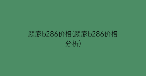 顾家b286价格(顾家b286价格分析)