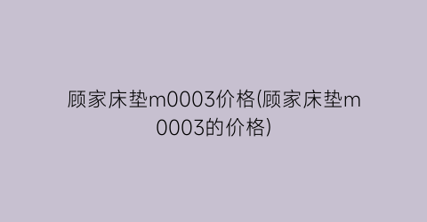 顾家床垫m0003价格(顾家床垫m0003的价格)