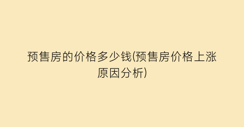 预售房的价格多少钱(预售房价格上涨原因分析)
