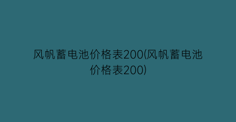 风帆蓄电池价格表200(风帆蓄电池价格表200)