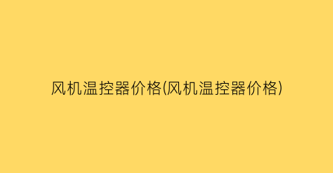 风机温控器价格(风机温控器价格)
