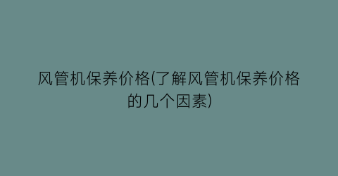 风管机保养价格(了解风管机保养价格的几个因素)