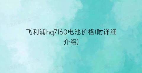 飞利浦hq7160电池价格(附详细介绍)