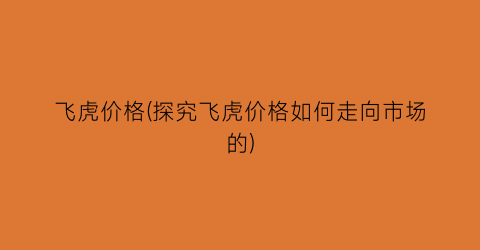 飞虎价格(探究飞虎价格如何走向市场的)