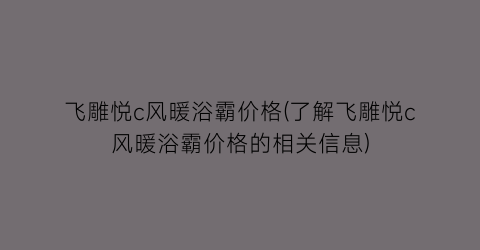 飞雕悦c风暖浴霸价格(了解飞雕悦c风暖浴霸价格的相关信息)