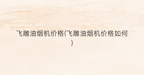 飞雕油烟机价格(飞雕油烟机价格如何)