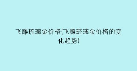 “飞雕琉璃金价格(飞雕琉璃金价格的变化趋势)