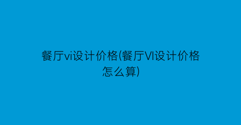 餐厅vi设计价格(餐厅VI设计价格怎么算)