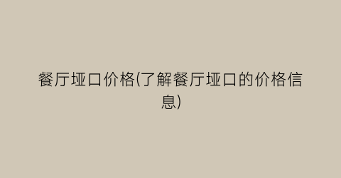 餐厅垭口价格(了解餐厅垭口的价格信息)