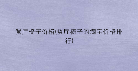 餐厅椅子价格(餐厅椅子的淘宝价格排行)