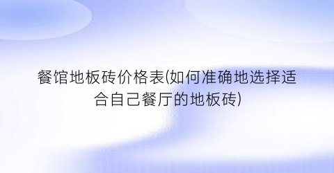 餐馆地板砖价格表(如何准确地选择适合自己餐厅的地板砖)
