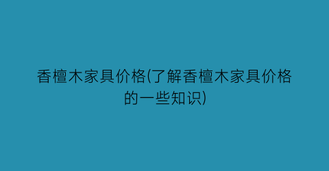香檀木家具价格(了解香檀木家具价格的一些知识)