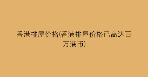 香港排屋价格(香港排屋价格已高达百万港币)