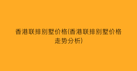 香港联排别墅价格(香港联排别墅价格走势分析)