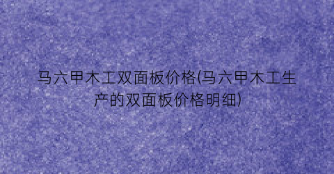 马六甲木工双面板价格(马六甲木工生产的双面板价格明细)