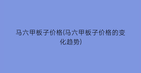 马六甲板子价格(马六甲板子价格的变化趋势)