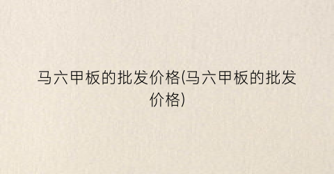 马六甲板的批发价格(马六甲板的批发价格)
