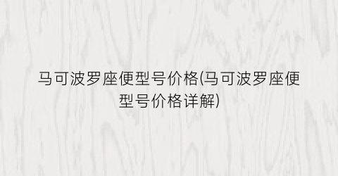 马可波罗座便型号价格(马可波罗座便型号价格详解)