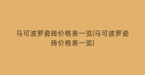 “马可波罗瓷砖价格表一览(马可波罗瓷砖价格表一览)