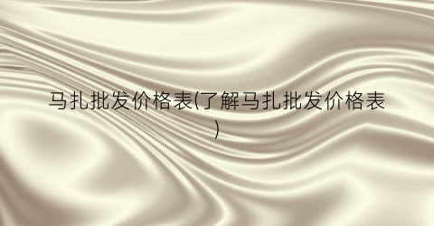 马扎批发价格表(了解马扎批发价格表)