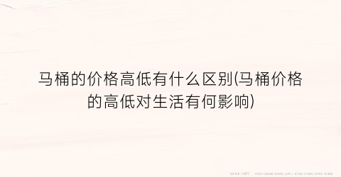 马桶的价格高低有什么区别(马桶价格的高低对生活有何影响)
