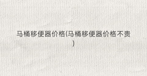 马桶移便器价格(马桶移便器价格不贵)