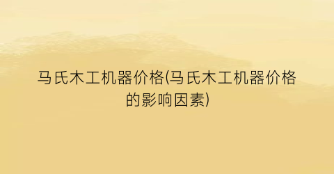 马氏木工机器价格(马氏木工机器价格的影响因素)