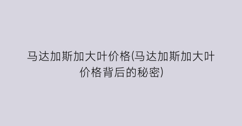 马达加斯加大叶价格(马达加斯加大叶价格背后的秘密)