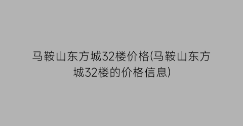 马鞍山东方城32楼价格(马鞍山东方城32楼的价格信息)