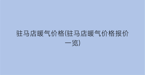 驻马店暖气价格(驻马店暖气价格报价一览)