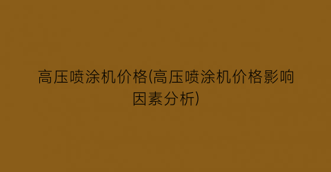 高压喷涂机价格(高压喷涂机价格影响因素分析)