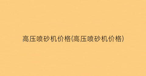 “高压喷砂机价格(高压喷砂机价格)