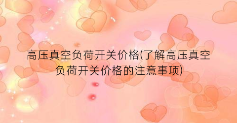 高压真空负荷开关价格(了解高压真空负荷开关价格的注意事项)