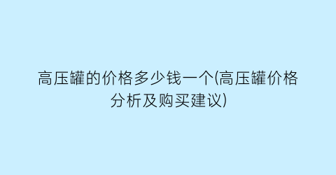 高压罐的价格多少钱一个(高压罐价格分析及购买建议)