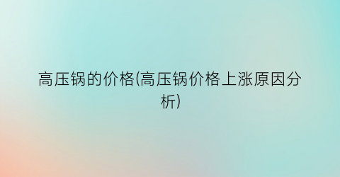 高压锅的价格(高压锅价格上涨原因分析)
