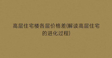 高层住宅楼各层价格差(解读高层住宅的进化过程)