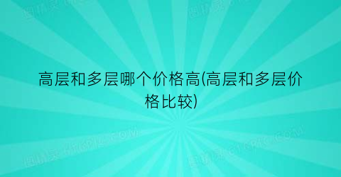 高层和多层哪个价格高(高层和多层价格比较)