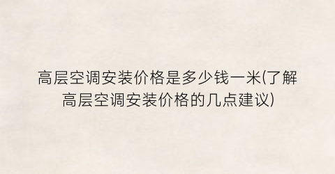 高层空调安装价格是多少钱一米(了解高层空调安装价格的几点建议)