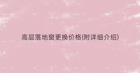 高层落地窗更换价格(附详细介绍)