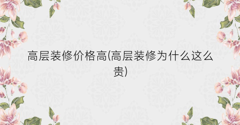 高层装修价格高(高层装修为什么这么贵)