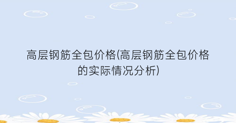 高层钢筋全包价格(高层钢筋全包价格的实际情况分析)