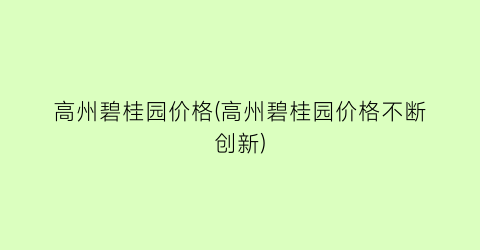 高州碧桂园价格(高州碧桂园价格不断创新)